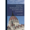 Austro-Hungarian Life in Town and Country - Hardcover