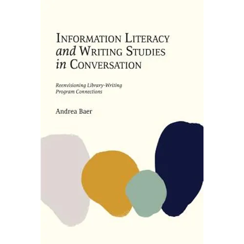 Information Literacy and Writing Studies in Conversation: Reenvisioning Library-Writing Program Connections - Paperback