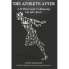 The Athlete After: A 10-Week Guide to Balancing Life After Sports - Paperback