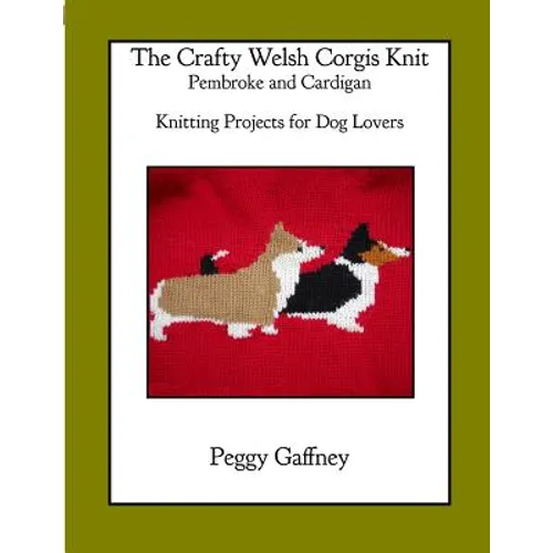 The Crafty Welsh Corgi Knits: Pembroke and Cardigan: Knitting Projects for Dog Lovers - Paperback