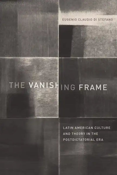 The Vanishing Frame: Latin American Culture and Theory in the Postdictatorial Era - Hardcover