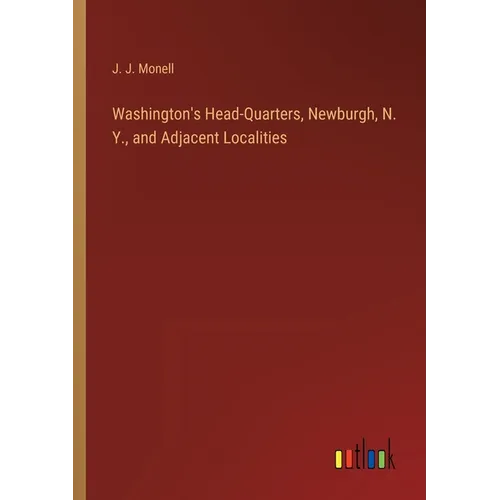 Washington's Head-Quarters, Newburgh, N. Y., and Adjacent Localities - Paperback