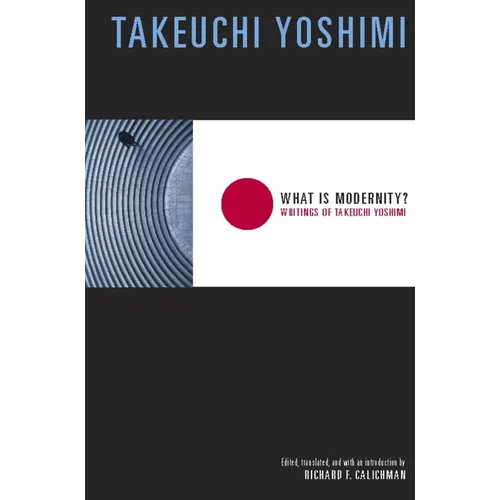 What Is Modernity?: Writings of Takeuchi Yoshimi - Paperback