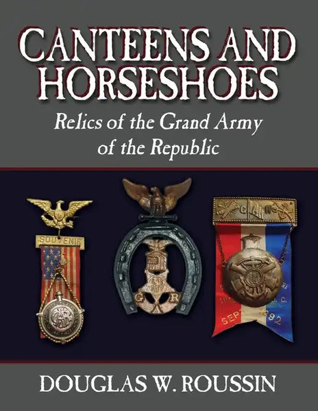 Canteens and Horseshoes: Relics of the Grand Army of the Republic - Paperback
