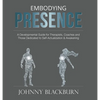 Embodying Presence: A Developmental Guide for Therapists, Coaches and Those Dedicated to Self-Actualization and Awakening - Hardcover