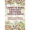 Learn to Read Crochet Patterns, Charts, and Graphs: Expand Your Crochet Skills by Learning the Basics of Patterns - Paperback