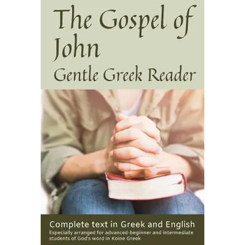 Gospel of John, Gentle Greek Reader: Complete text in Greek and English, reading practice for students of God's word in Koine Greek - Paperback