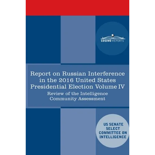 Report of the Select Committee on Intelligence U.S. Senate on Russian Active Measures Campaigns and Interference in the 2016 U.S. Election, Volume IV: - Paperback