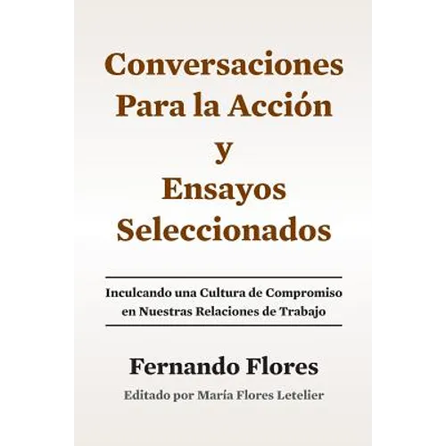 Conversaciones Para La Accion y Ensayos Seleccionados: Inculcando Una Cultura de Compromiso en Nuestras Relaciones de Trabajo - Paperback