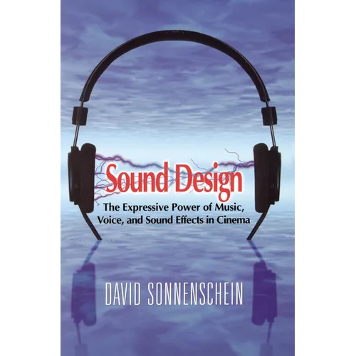 Sound Design: The Expressive Power of Music, Voice and Sound Effects in Cinema - Library Binding