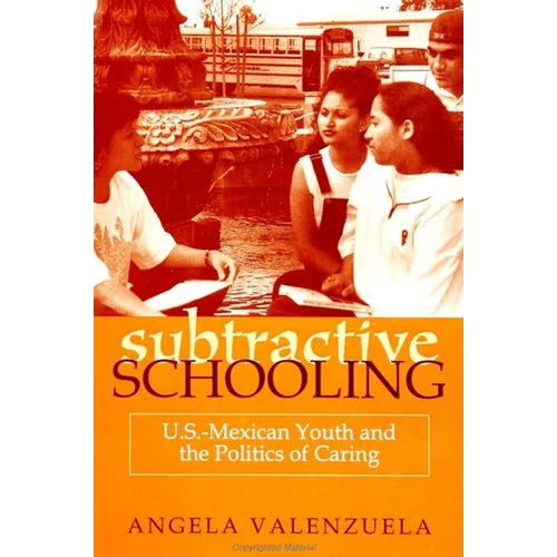Subtractive Schooling: U.S.-Mexican Youth and the Politics of Caring - Paperback