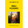 The School of Life: Small Pleasures: What Makes Life Truly Valuable - Paperback