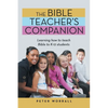 The Bible Teacher's Companion: Learning How to Teach Bible to K-12 Students - Paperback