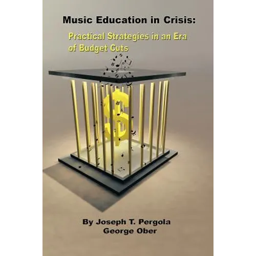 Music Education in Crisis: Practical Strategies in an Era of Budget Cuts - Paperback