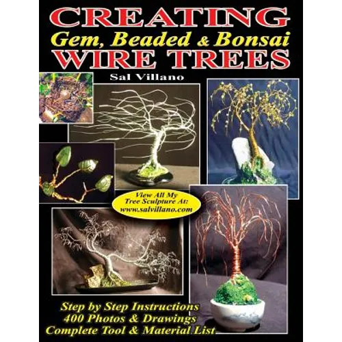 Creating Gem, Beaded & Bonsai Wire Trees: Step by Step Instructions, 400 Photos & Drawings - Paperback