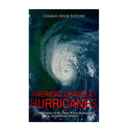 America's Deadliest Hurricanes: The History of the Three Worst Hurricanes in American History - Paperback