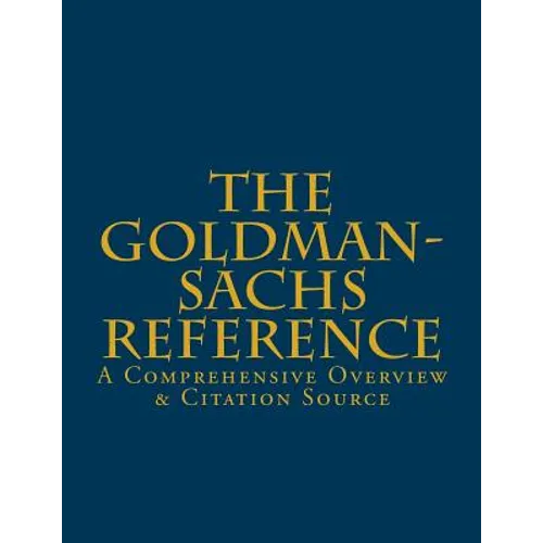 The Goldman-Sachs Reference: A Comprehensive Overview & Citation Source - Paperback