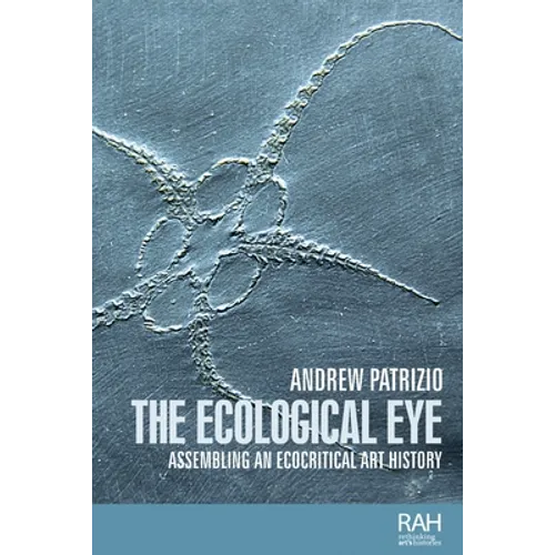 The Ecological Eye: Assembling an Ecocritical Art History - Paperback