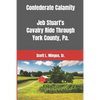 Confederate Calamity: J.E.B. Stuart's Cavalry Ride Through York County, Pa. - Paperback