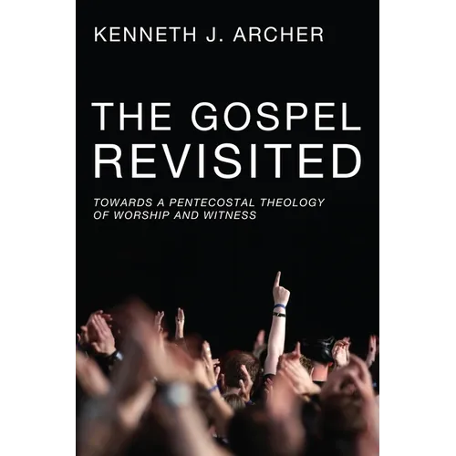 The Gospel Revisited: Towards a Pentecostal Theology of Worship and Witness - Paperback