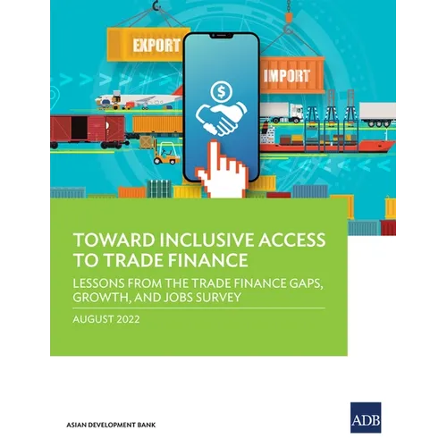 Toward Inclusive Access to Trade Finance: Lessons from the Trade Finance Gaps, Growth, and Jobs Survey - Paperback