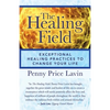 The Healing Field: Exceptional Healing Practices to Change Your Life - Paperback