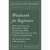 Woodwork for Beginners: With Instructions and Illustrations on Basic Woodworking Skills, Including Information on Tools, Timber and Simple Joints - Th - Paperback