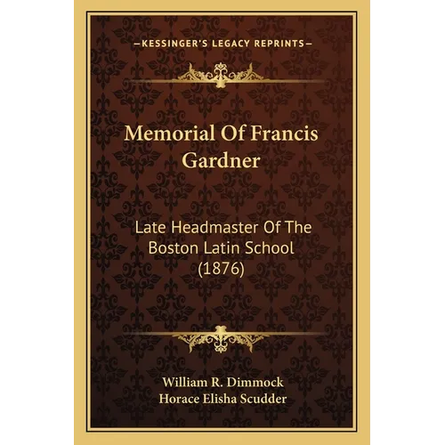 Memorial Of Francis Gardner: Late Headmaster Of The Boston Latin School (1876) - Paperback