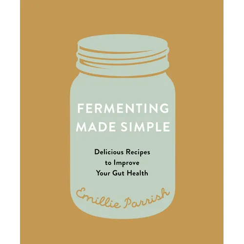 Fermenting Made Simple: Delicious Recipes to Improve Your Gut Health - Paperback