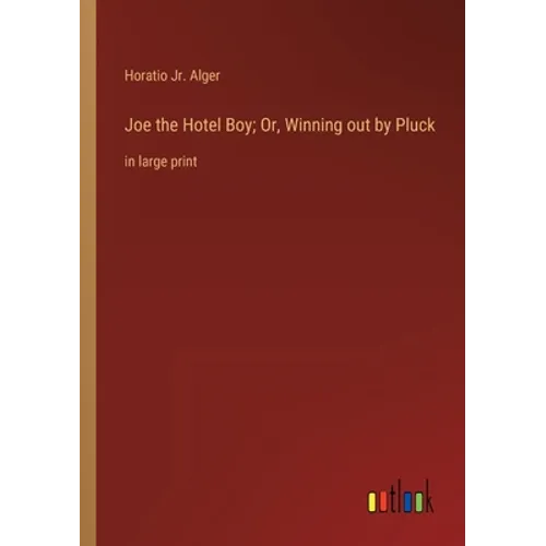 Joe the Hotel Boy; Or, Winning out by Pluck: in large print - Paperback