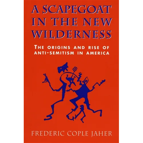 A Scapegoat in the New Wilderness: The Origins and Rise of Anti-Semitism in America - Paperback