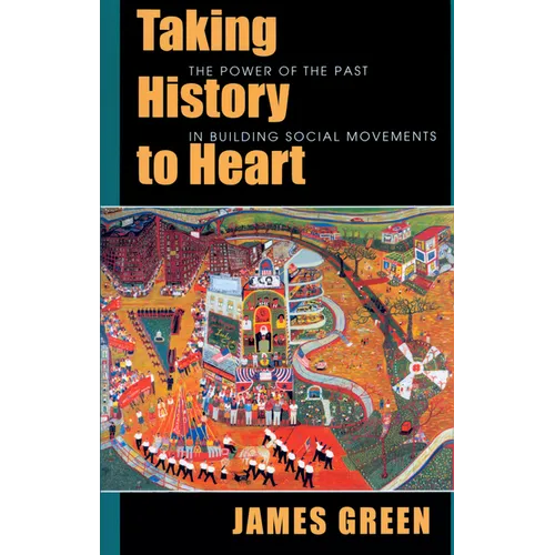 Taking History to Heart: The Power of the Past in Building Social Movements - Paperback