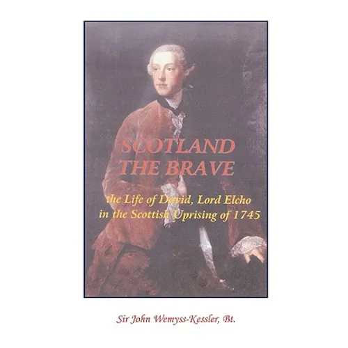 Scotland The Brave: The Life of David, Lord Elcho in the Scottish Uprising of 1745 - Paperback