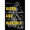 Work and Worship: Reconnecting Our Labor and Liturgy - Paperback