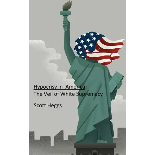 Hypocrisy in America: The Veil of White Supremacy - Paperback
