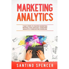 Marketing Analytics: 7 Easy Steps to Master Marketing Metrics, Data Analysis, Consumer Insights & Forecasting Modeling - Paperback