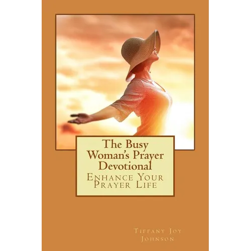 The Busy Woman's Prayer Devotional: Enhance Your Prayer Life - Paperback