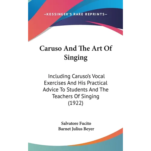 Caruso And The Art Of Singing: Including Caruso's Vocal Exercises And His Practical Advice To Students And The Teachers Of Singing (1922) - Hardcover