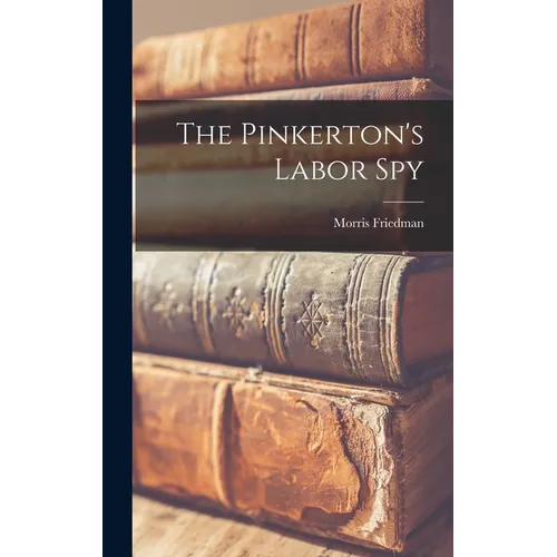The Pinkerton's Labor Spy - Hardcover