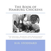 The Book of Hamburg Chickens: The Mating, Rearing and Management of Different Varieties of Hamburgs - Paperback