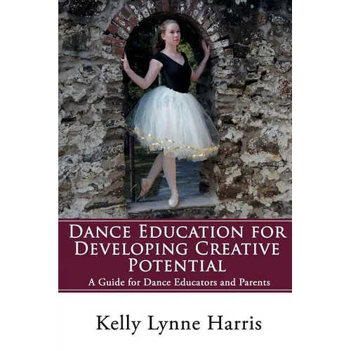 Dance Education for Developing Creative Potential: A Guide for Teachers and Parents - Paperback
