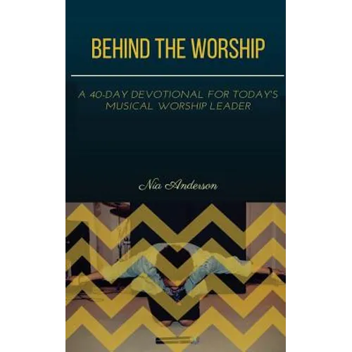 Behind the Worship: A 40-Day Devotional for Today's Musical Worship Leader - Paperback