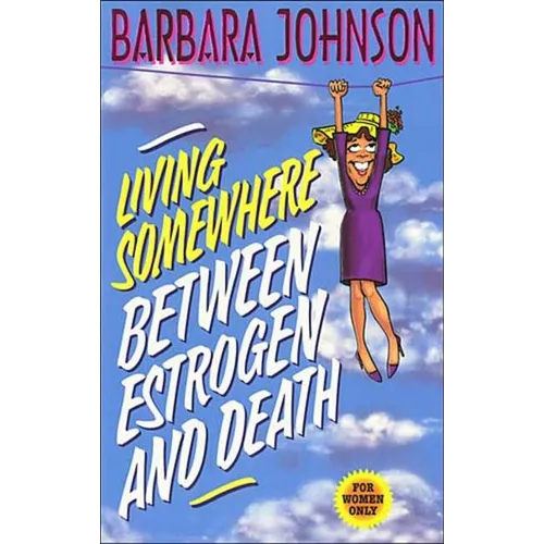 The Living Somewhere Between Estrogen and Death: A Wise, Witty, and Humorous Guide to the Joys and Challenges of Aging Gleefully - Paperback