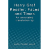 Harry Graf Kessler: Faces and Times: an annotated translation by John Foster Leich - Paperback