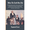 When The Earth Was Flat: Remembering Leonard Cohen, Alden Nowlan, the Flat Earth Society, the King James monarchy hoax, the Montreal Story Tell - Paperback
