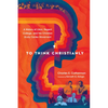To Think Christianly: A History of l'Abri, Regent College, and the Christian Study Center Movement - Paperback