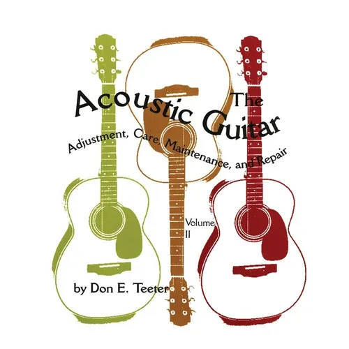 The Acoustic Guitar, Vol. II: Adjustment, Care, Maintenance, and Repair Volume 2 - Paperback