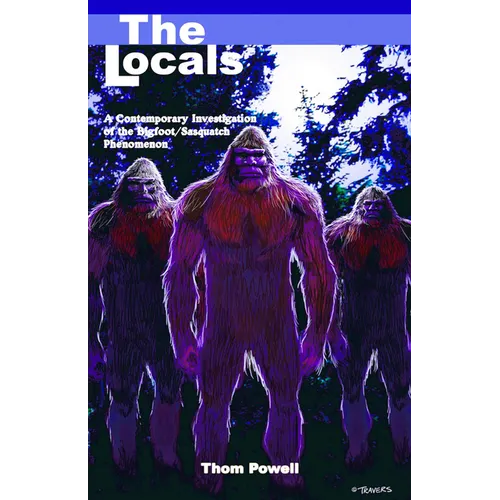 The Locals: A Contemporary Investigation of the Bigfoot/Sasquatch Phenomenon - Paperback