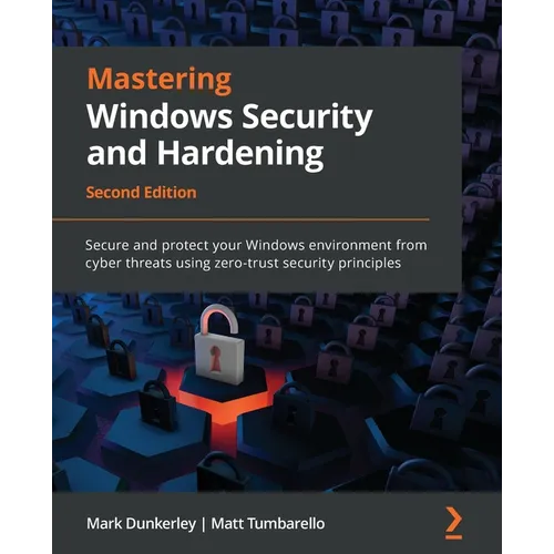 Mastering Windows Security and Hardening - Second Edition: Secure and protect your Windows environment from cyber threats using zero-trust security pr - Paperback