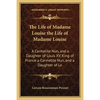 The Life of Madame Louise the Life of Madame Louise: A Carmelite Nun, and a Daughter of Louis XV, King of France a Carmelite Nun, and a Daughter of Lo - Paperback